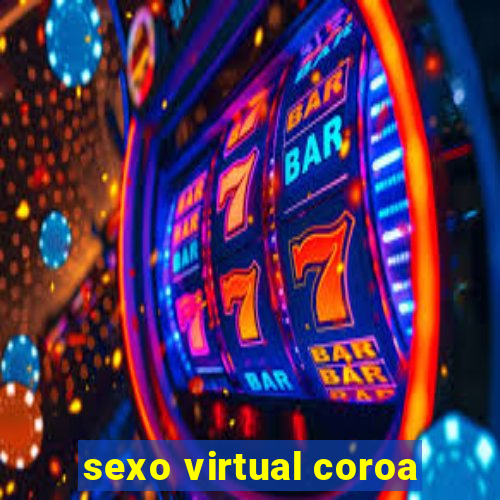 sexo virtual coroa